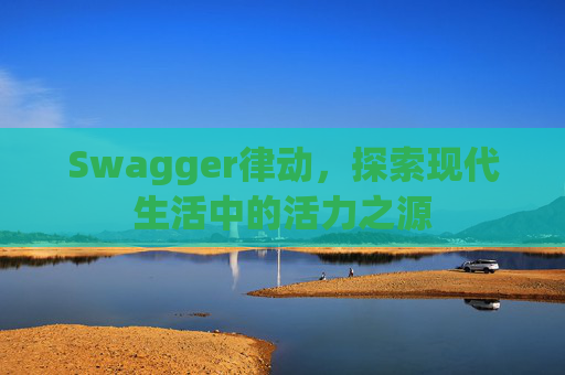 Swagger律动，探索现代生活中的活力之源