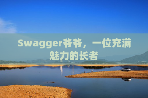 Swagger爷爷，一位充满魅力的长者